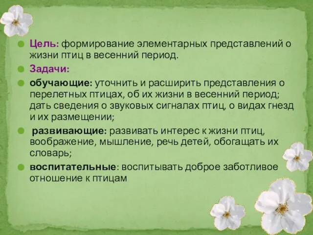 Цель: формирование элементарных представлений о жизни птиц в весенний период. Задачи: обучающие: