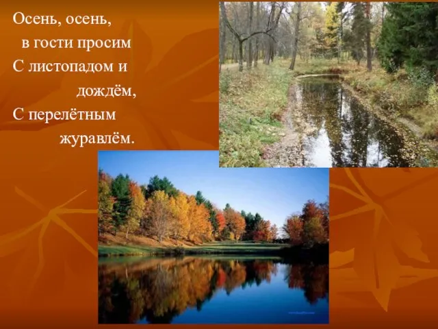 Осень, осень, в гости просим С листопадом и дождём, С перелётным журавлём.