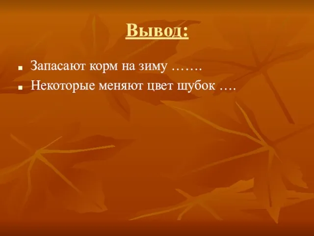 Вывод: Запасают корм на зиму ……. Некоторые меняют цвет шубок ….