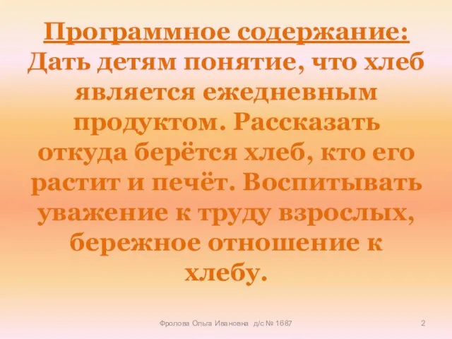 Программное содержание: Дать детям понятие, что хлеб является ежедневным продуктом. Рассказать откуда