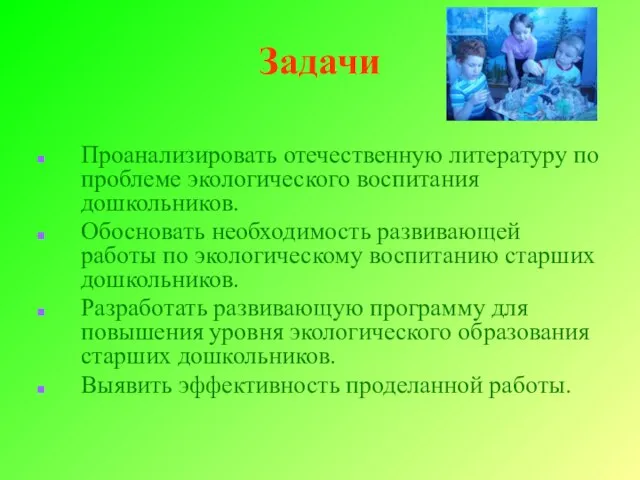 Задачи Проанализировать отечественную литературу по проблеме экологического воспитания дошкольников. Обосновать необходимость развивающей