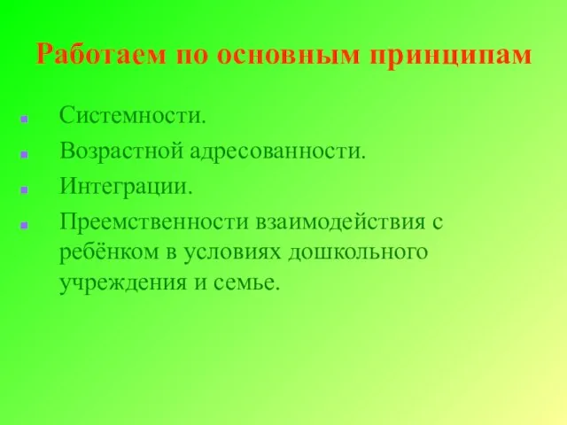 Работаем по основным принципам Системности. Возрастной адресованности. Интеграции. Преемственности взаимодействия с ребёнком