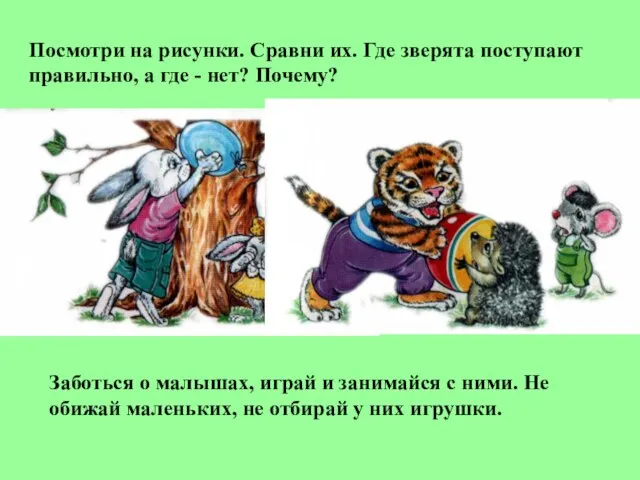 Посмотри на рисунки. Сравни их. Где зверята поступают правильно, а где -