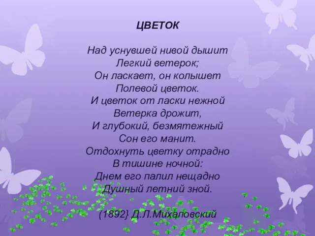 ЦВЕТОК Над уснувшей нивой дышит Легкий ветерок; Он ласкает, он колышет Полевой