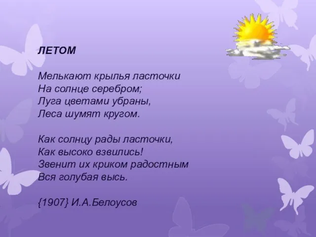 ЛЕТОМ Мелькают крылья ласточки На солнце серебром; Луга цветами убраны, Леса шумят