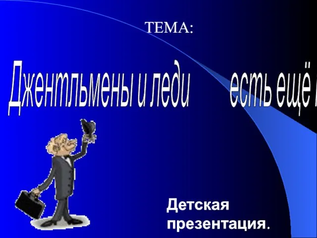 ТЕМА: Джентльмены и леди есть ещё на свете!? Детская презентация.