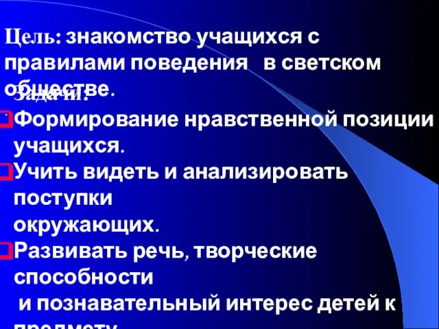 Цель: знакомство учащихся с правилами поведения в светском обществе. . Задачи: Формирование