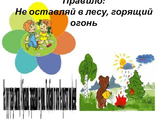 Правило: Не оставляй в лесу, горящий огонь На лугу траву сожгли, А