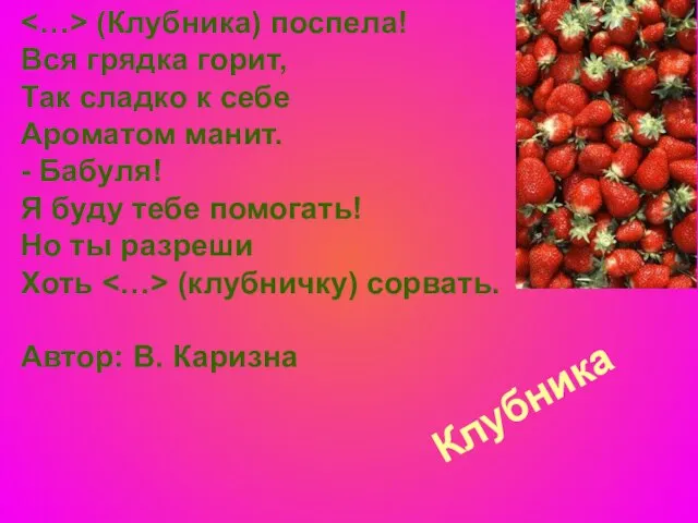 Клубника (Клубника) поспела! Вся грядка горит, Так сладко к себе Ароматом манит.