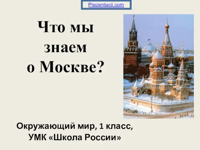 Презентация на тему Что мы знаем о Москве (1 класс)