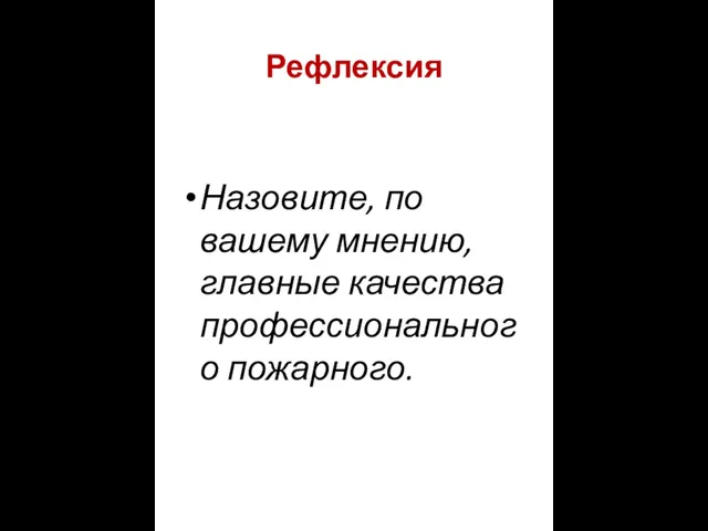 Рефлексия Назовите, по вашему мнению, главные качества профессионального пожарного.