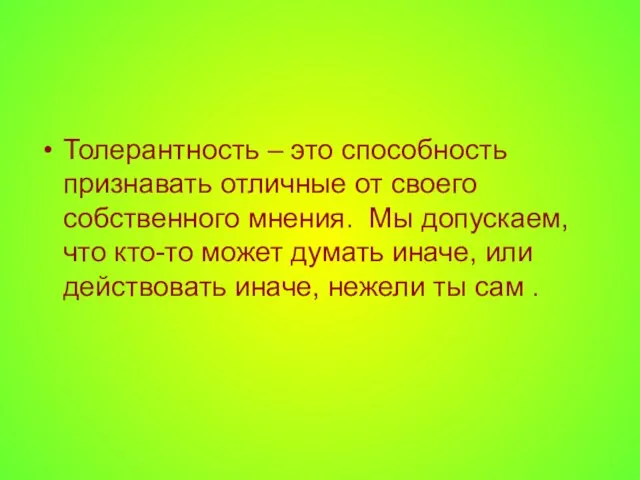 Толерантность – это способность признавать отличные от своего собственного мнения. Мы допускаем,