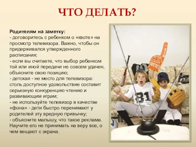 ЧТО ДЕЛАТЬ? Родителям на заметку: - договоритесь с ребенком о «квоте» на