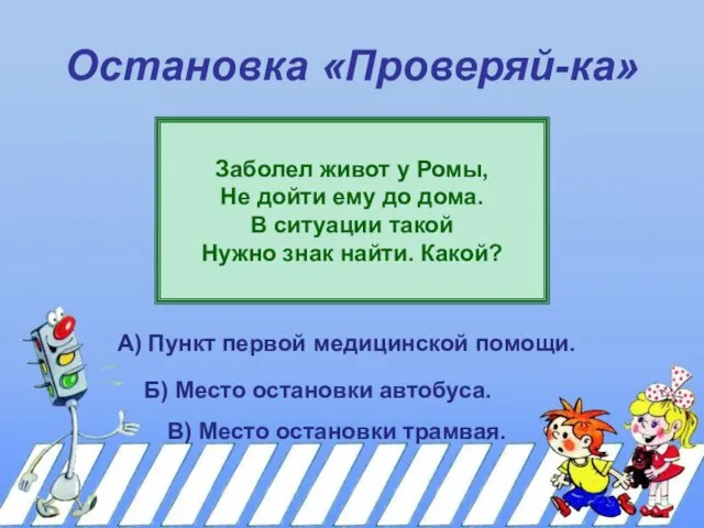 Остановка «Проверяй-ка» Заболел живот у Ромы, Не дойти ему до дома. В