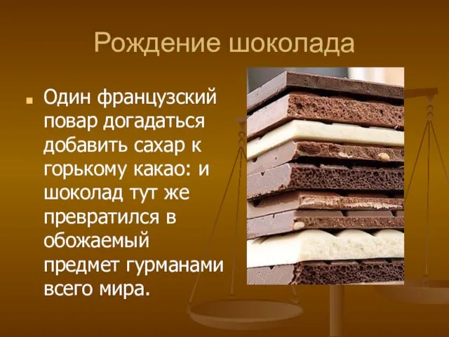 Рождение шоколада Один французский повар догадаться добавить сахар к горькому какао: и