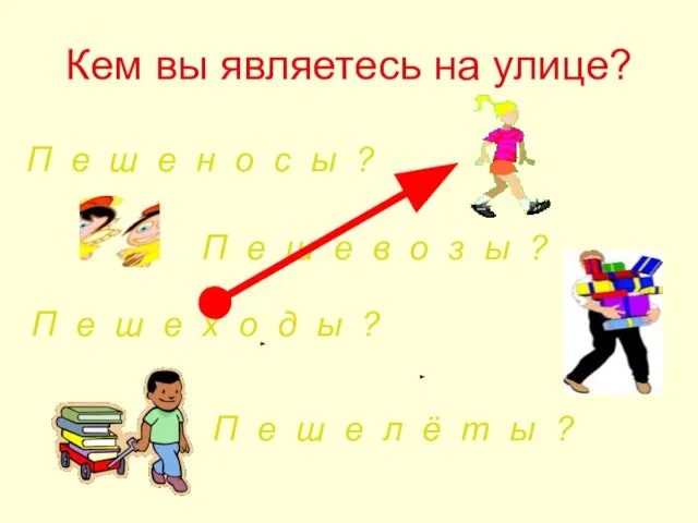 Кем вы являетесь на улице? П е ш е н о с