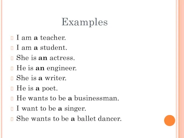 I am a teacher. I am a student. She is an actress.