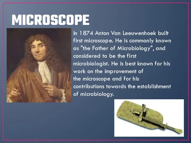 MICROSCOPE In 1874 Anton Van Leeuwenhoek built first microscope. He is commonly