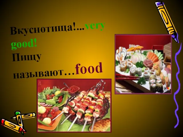 Вкуснотища!...very good! Пищу называют…food