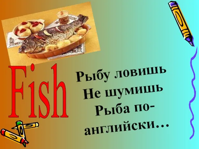 Рыбу ловишь Не шумишь Рыба по-английски… Fish