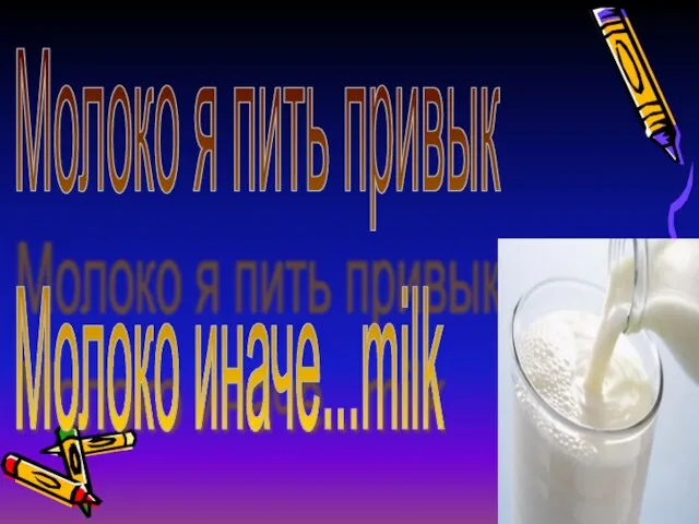 Молоко я пить привык Молоко иначе...milk