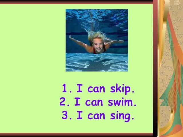 I can skip. I can swim. I can sing.