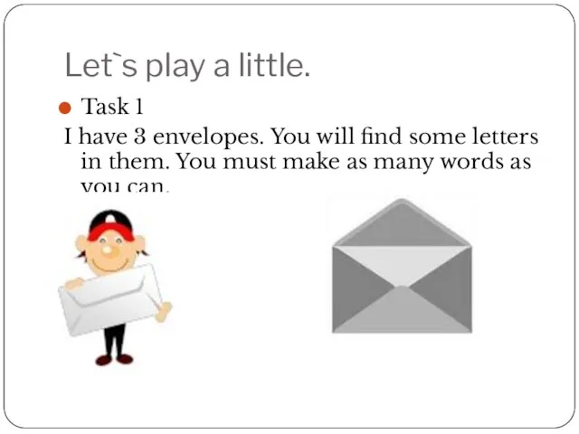 Let`s play a little. Task 1 I have 3 envelopes. You will