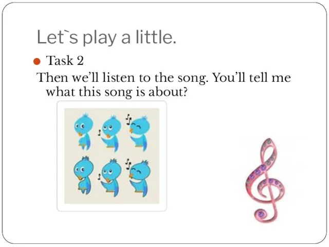 Let`s play a little. Task 2 Then we’ll listen to the song.