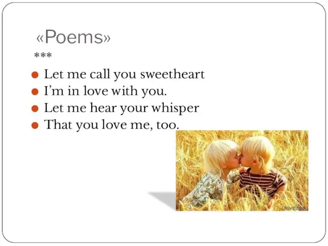 «Poems» *** Let me call you sweetheart I’m in love with you.