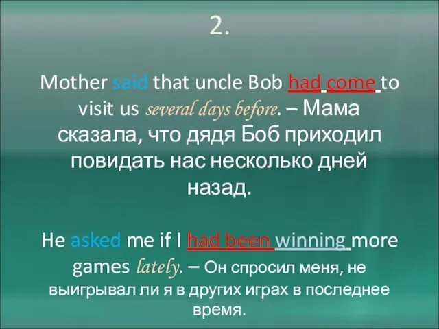 2. Mother said that uncle Bob had come to visit us several