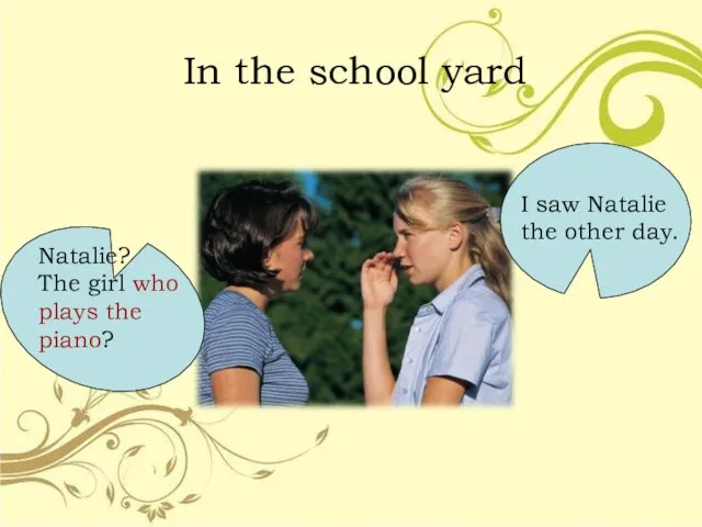 In the school yard Natalie? The girl who plays the piano? I
