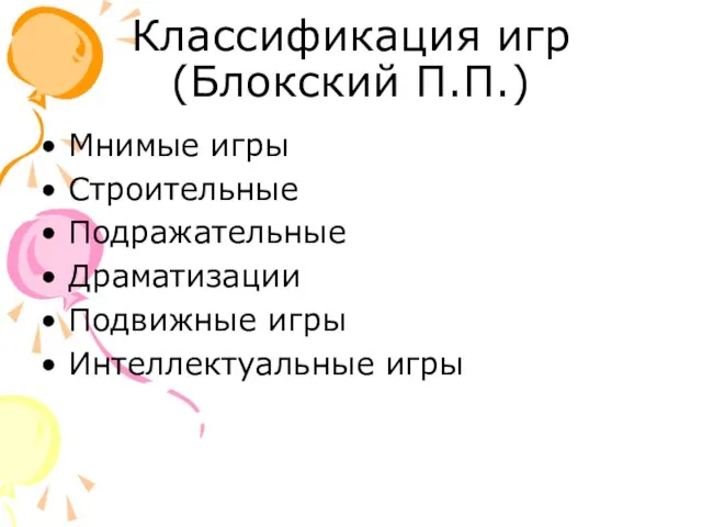Классификация игр (Блокский П.П.) Мнимые игры Строительные Подражательные Драматизации Подвижные игры Интеллектуальные игры