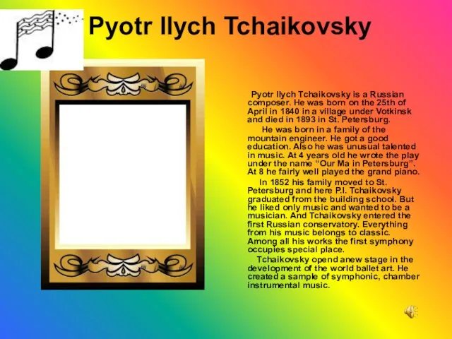 Pyotr Ilych Tchaikovsky Pyotr Ilych Tchaikovsky is a Russian composer. He was