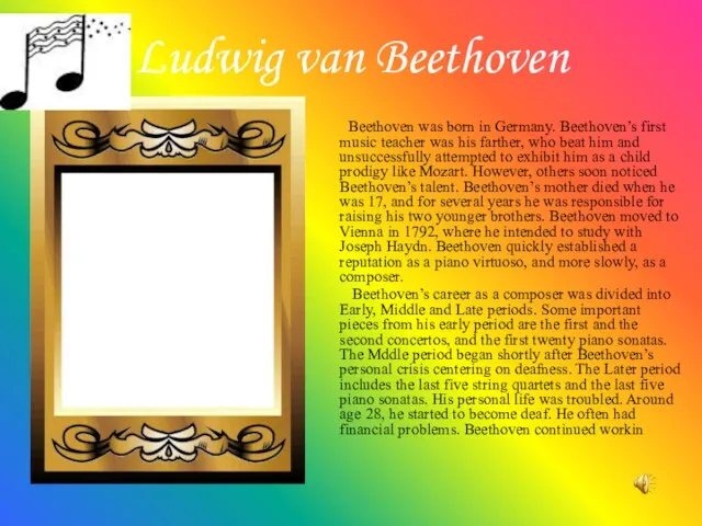Ludwig van Beethoven Beethoven was born in Germany. Beethoven’s first music teacher