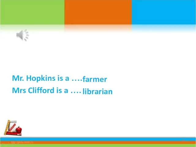 Mr. Hopkins is a …. Mrs Clifford is a …. * farmer librarian