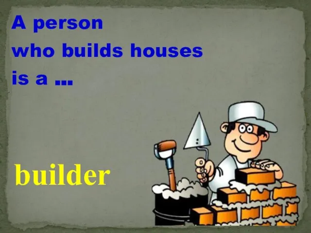 A person who builds houses is a … builder