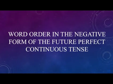 WORD ORDER IN THE NEGATIVE FORM OF THE FUTURE PERFECT CONTINUOUS TENSE