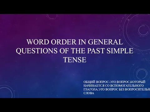 WORD ORDER IN GENERAL QUESTIONS OF THE PAST SIMPLE TENSE ОБЩИЙ ВОПРОС-ЭТО