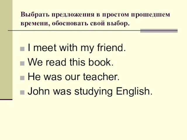 Выбрать предложения в простом прошедшем времени, обосновать свой выбор. I meet with