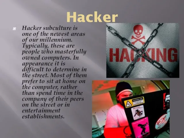 Hacker Hacker subculture is one of the newest areas of our millennium.