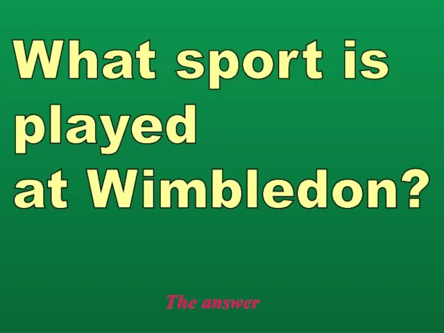 The answer What sport is played at Wimbledon?