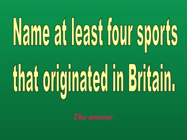 The answer Name at least four sports that originated in Britain.