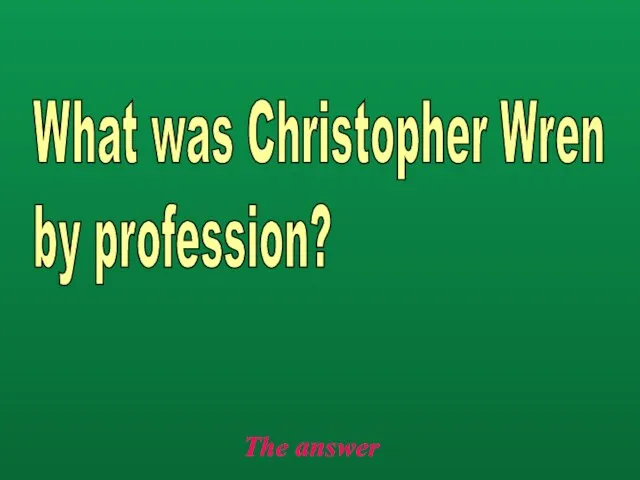 The answer What was Christopher Wren by profession?