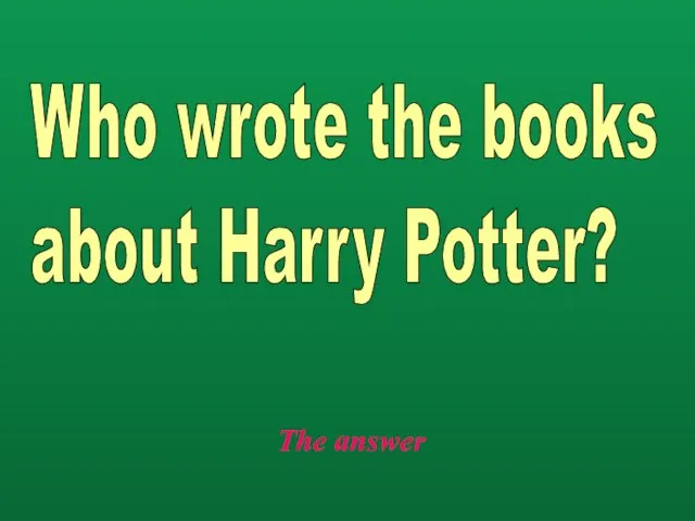 The answer Who wrote the books about Harry Potter?