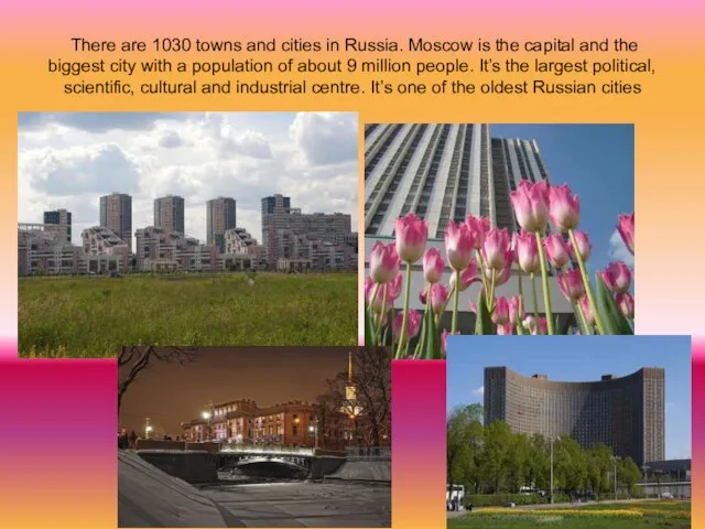 There are 1030 towns and cities in Russia. Moscow is the capital