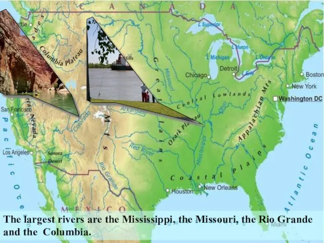 The largest rivers are the Mississippi, the Missouri, the Rio Grande and the Columbia.