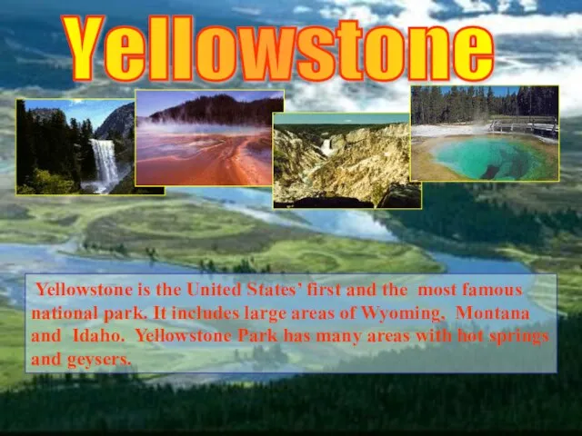 Yellowstone Yellowstone is the United States’ first and the most famous national