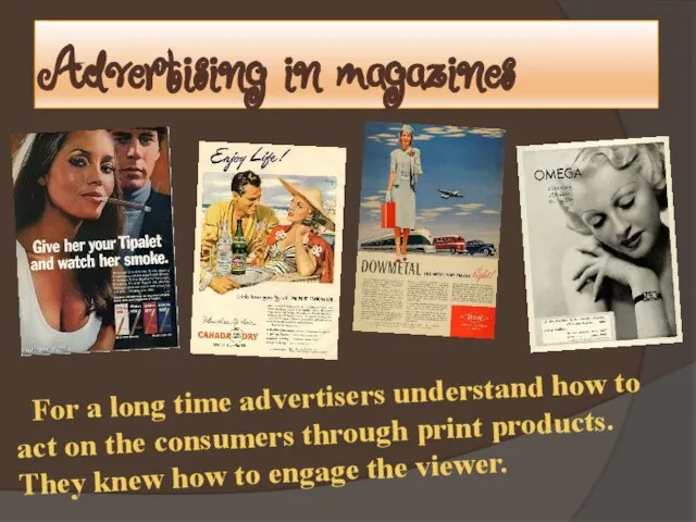 Advertising in magazines For a long time advertisers understand how to act