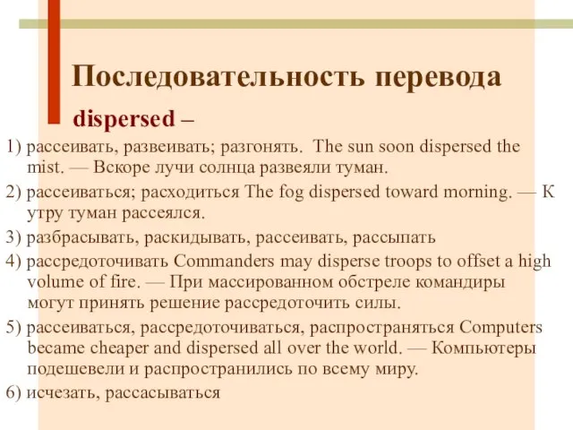 Последовательность перевода dispersed – 1) рассеивать, развеивать; разгонять. The sun soon dispersed