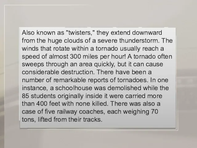 Also known as "twisters," they extend downward from the huge clouds of